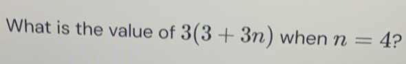 What is the value of 3(3+3n) when n=4 ?