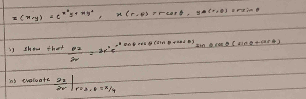 z(x,y)=e^(x^2)y+xy^2, x(r,θ )=rcos θ , yA(r,θ )=rsin θ
is show that  partial z/2r =3r^2e^(r^3)sin θ cos θ (sin θ +cos θ )sin θ cos θ (sin θ +cos θ )
11) evaluate  partial z/partial v |_r=2,θ =π /4