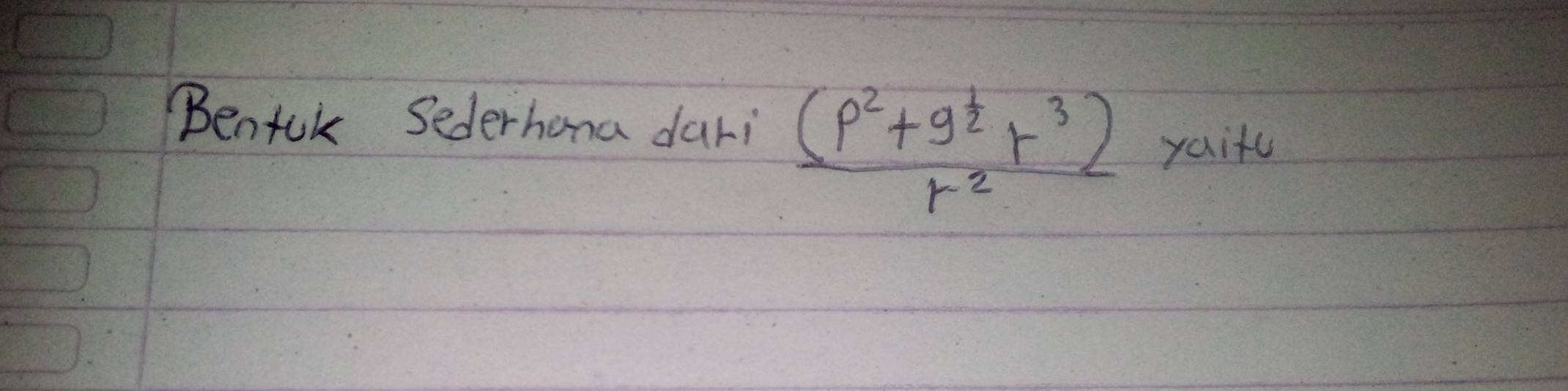 Benfck Sederhona dari frac (p^2+q^(frac 1)2r^3)r^2 yait