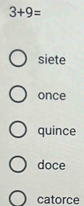 3+9=
siete
once
quince
doce
catorce