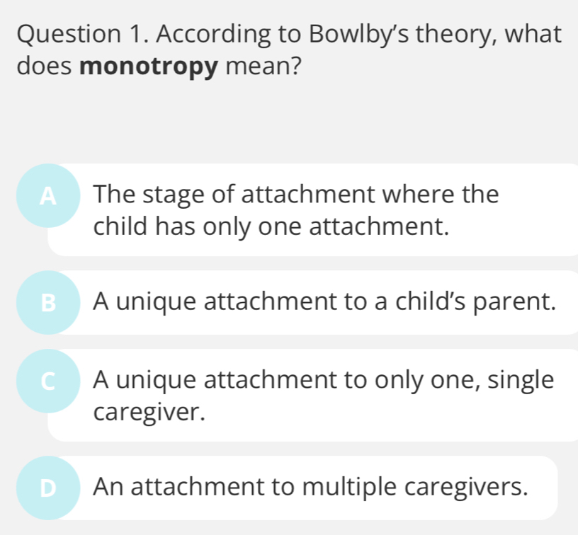 Solved: According to Bowlby's theory, what does monotropy mean? A) The ...