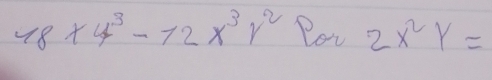 18* 4^3-12x^3y^2 Pot 2x^2y=