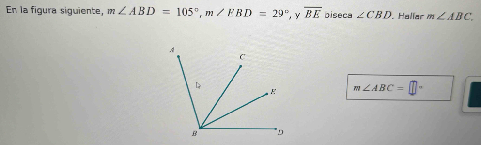 En la figura siguiente, m∠ ABD=105°, m∠ EBD=29° ， y overline BE biseca ∠ CBD. Hallar m∠ ABC.
m∠ ABC=□°