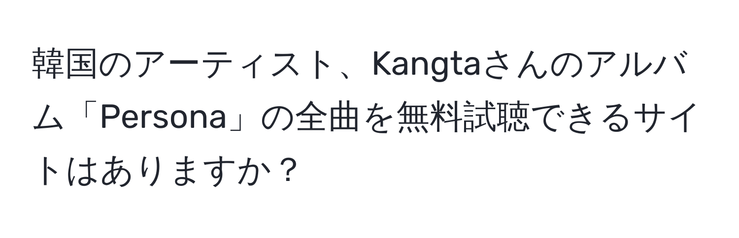 韓国のアーティスト、Kangtaさんのアルバム「Persona」の全曲を無料試聴できるサイトはありますか？