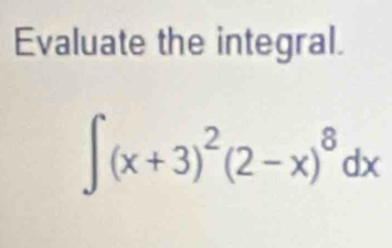 Evaluate the integral.
∈t (x+3)^2(2-x)^8dx