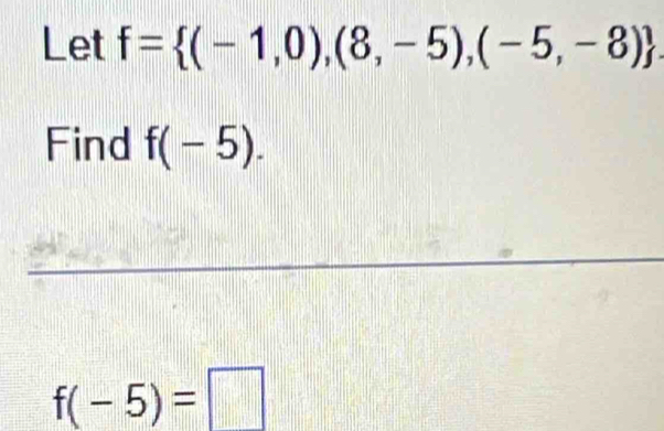 Let f= (-1,0),(8,-5),(-5,-8)
Find f(-5). 
_
f(-5)=□