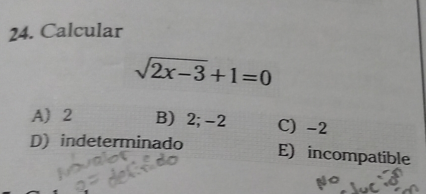 Calcular
sqrt(2x-3)+1=0
A 2 B) 2; -2 C) -2
D) indeterminado E) incompatible