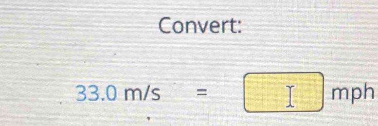 Convert:
33.0m/s=
mph