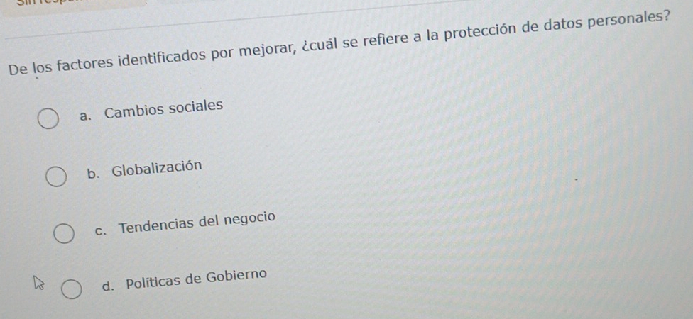 De los factores identificados por mejorar, ¿cuál se refiere a la protección de datos personales?
a. Cambios sociales
b. Globalización
c. Tendencias del negocio
d. Políticas de Gobierno