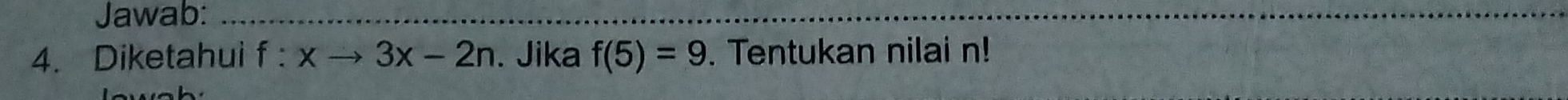 Jawab:_ 
4. Diketahui f:xto 3x-2n. Jika f(5)=9. Tentukan nilai n!