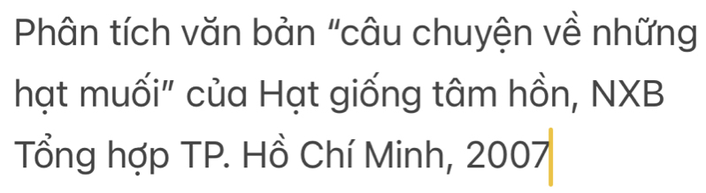 Phân tích văn bản "câu chuyện về những 
hạt muối" của Hạt giống tâm hồn, NXB 
Tổng hợp TP. Hồ Chí Minh, 2007