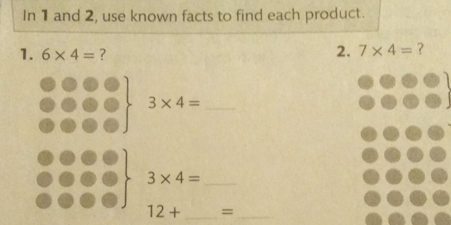 In 1 and 2, use known facts to find each product. 
1. 6* 4= ? 2. 7* 4= ? 
_ 3* 4=
_ 3* 4=
12+ _=_