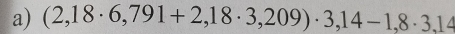 (2,18· 6,791+2,18· 3,209)· 3,14-1,8· 3,14