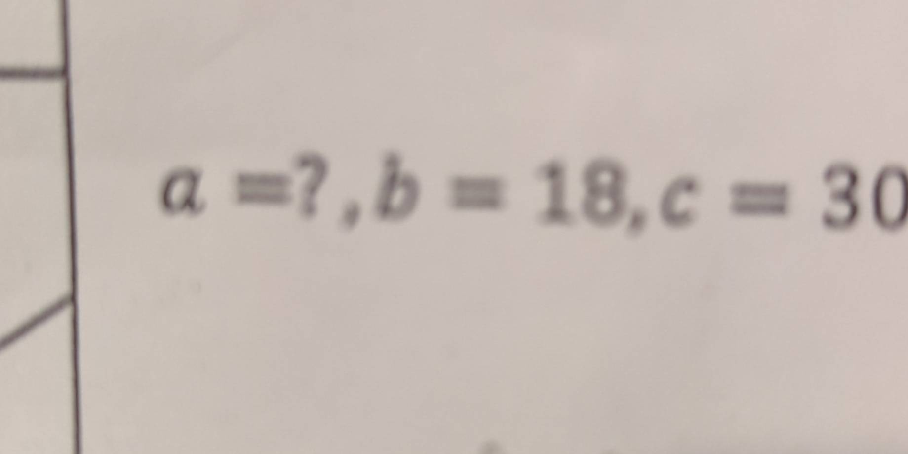 a=?, b=18, c=30