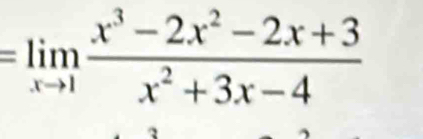 =limlimits _xto 1 (x^3-2x^2-2x+3)/x^2+3x-4 