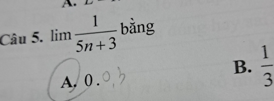 Cau5.lim  1/5n+3  bằng
B.  1/3 
A. 0.