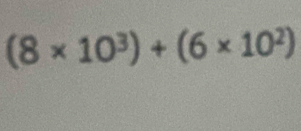 (8* 10^3)+(6* 10^2)