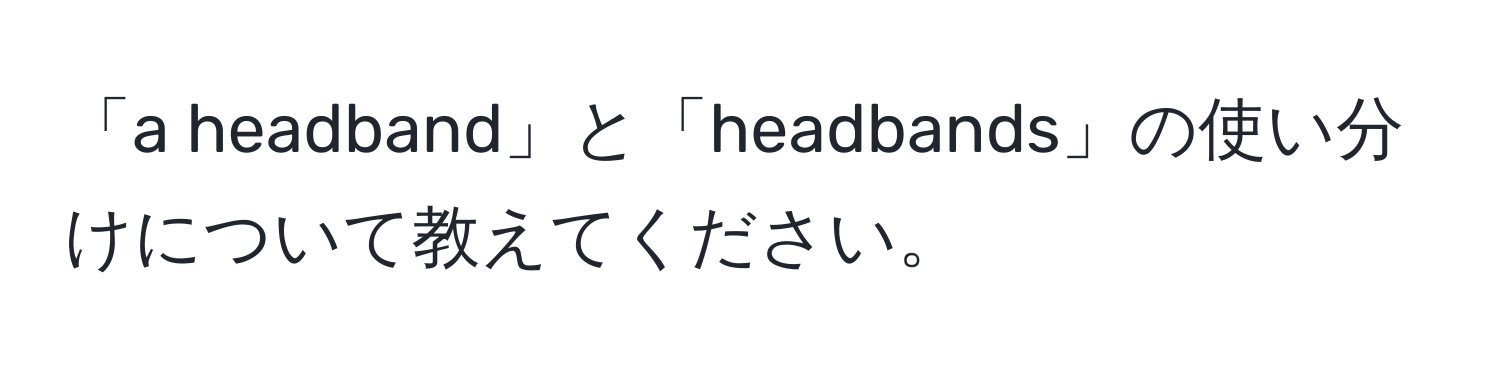 「a headband」と「headbands」の使い分けについて教えてください。