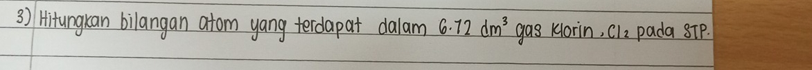 Hitungkan bilangan atom yang terdapat dalam 6.72dm^3 gas korin, C1e pada sTp.