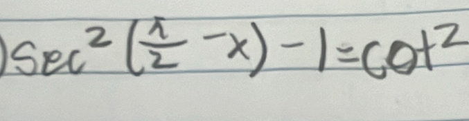 sec^2( 1/2 -x)-1=cot^2