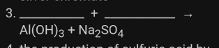 3._ 
_+ 
→
Al(OH)_3+Na_2SO_4