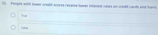 People with lower credit scores receive lower interest rates on credit cards and loans.
True
False