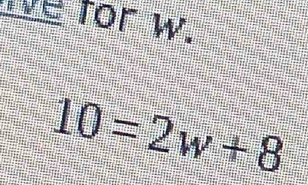 for w.
10=2w+8