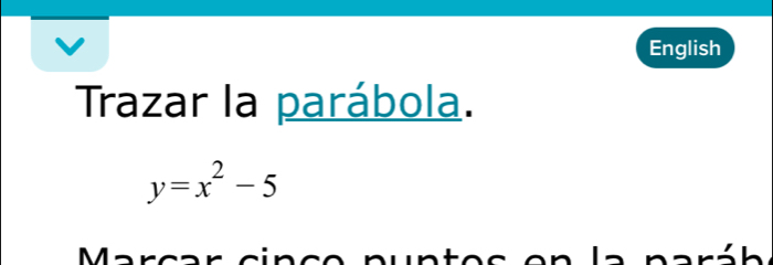 English 
Trazar la parábola.
y=x^2-5