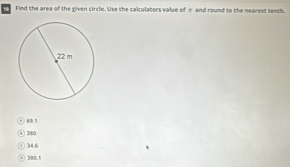 Find the area of the given circle. Use the calculators value of π and round to the nearest tenth.
A 69.1
O 380
© 34.6
© 380.1