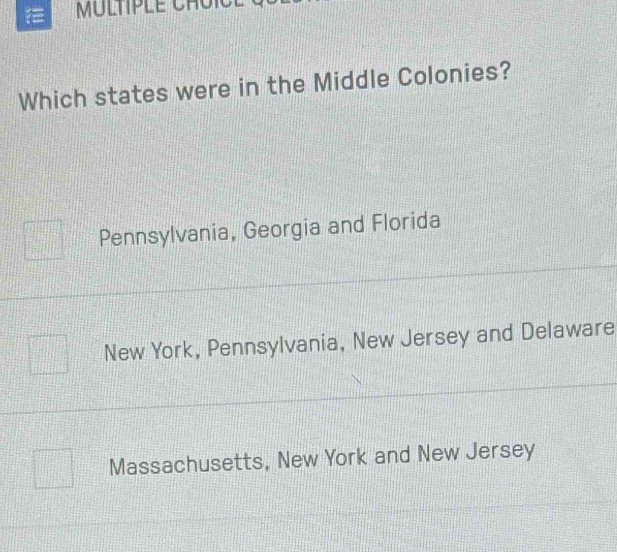 Which states were in the Middle Colonies?
Pennsylvania, Georgia and Florida
New York, Pennsylvania, New Jersey and Delaware
Massachusetts, New York and New Jersey