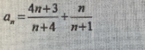 a_n= (4n+3)/n+4 + n/n+1 