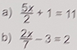  5x/2 +1=11
b)  2x/7 -3=2