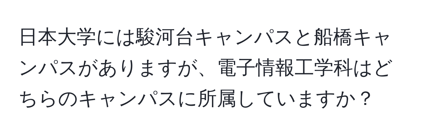 日本大学には駿河台キャンパスと船橋キャンパスがありますが、電子情報工学科はどちらのキャンパスに所属していますか？