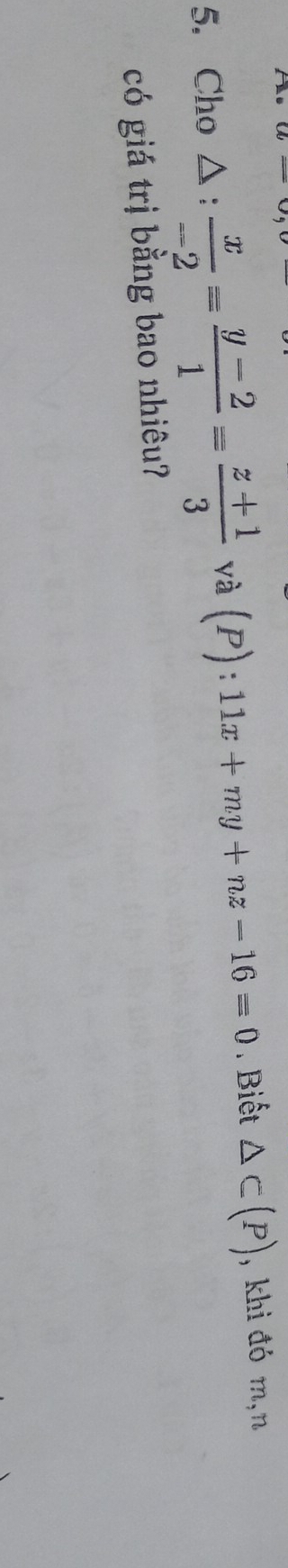 Cho^(A: frac x)-2= (y-2)/1 = (z+1)/3  và (P): 11x+my+nz-16=0. Biết △ C(P) , khi đó m,n 
có giá trị bằng bao nhiêu?