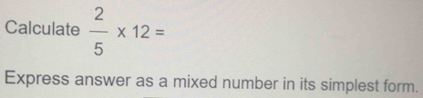 Calculate  2/5 * 12=
Express answer as a mixed number in its simplest form.