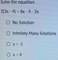 Solve the equation:
2(3x-4)=8x-4-2x
No Solution
Infinitely Many Solutions
x=-1
x=4