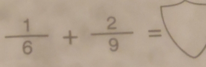  1/6 + 2/9 = | 
^circ 