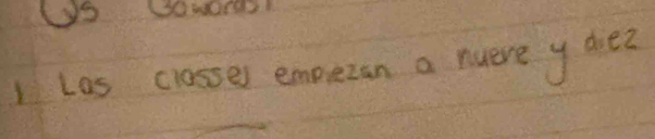 y9 
1 Las closses emprezan a nuere y die?