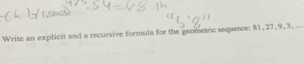 Write an explicit and a recursive formula for the geometric sequence: 81, 27, 9, 3, ...