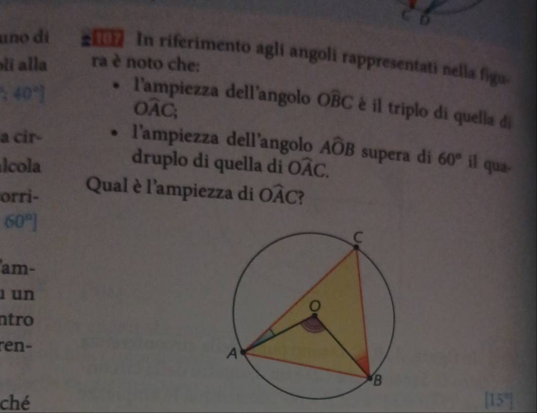 uno di # In riferimento agli angoli rappresentati nella figu 
li alla ra è noto che:;40°]
l'ampiezza dell'angolo Owidehat BC è il triplo di quella di
Owidehat AC; 
a cir- l’ampiezza dell'angolo Awidehat OB supera di 60°
druplo di quella di 
lcola Owidehat AC. il qua- 
Qual è l'ampiezza di Owidehat AC
orri- e
60°
am- 
un 
ntro 
ren- 
ché [15°]