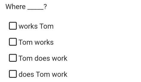 Solved: Where _? works Tom Tom works Tom does work does Tom work [Others]