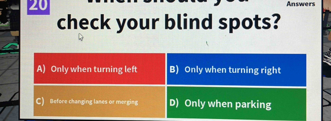 Answers 
check your blind spots? 
`