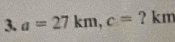 a=27km, c= ? km