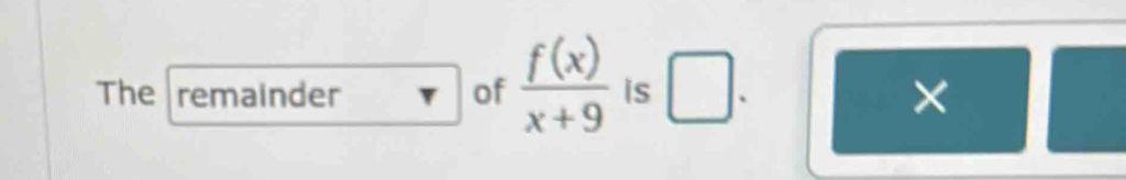 The remainder of  f(x)/x+9  is □. 
×