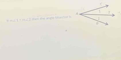 If m∠ 1=m∠ 2 then the angle bisector is