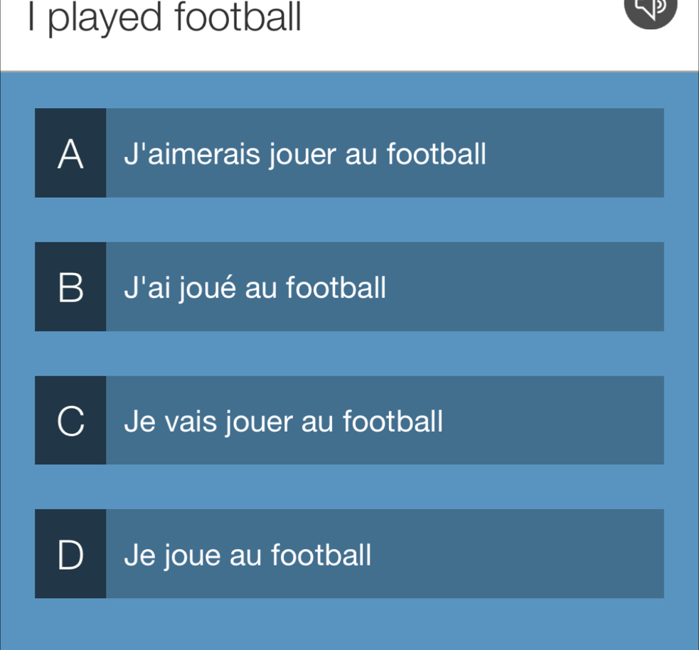 played football
A J'aimerais jouer au football
B J'ai joué au football
Je vais jouer au football
Je joue au football