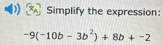 Simplify the expression:
-9(-10b-3b^2)+8b+-2