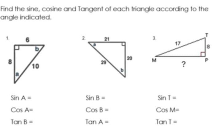 Find the sine, cosine and Tangent of each triangle according to the 
angle indicated.

sin A=
sin B=
SinT=
CosA=
CosB=
CosM=
TanB=
TanA=
TanT=