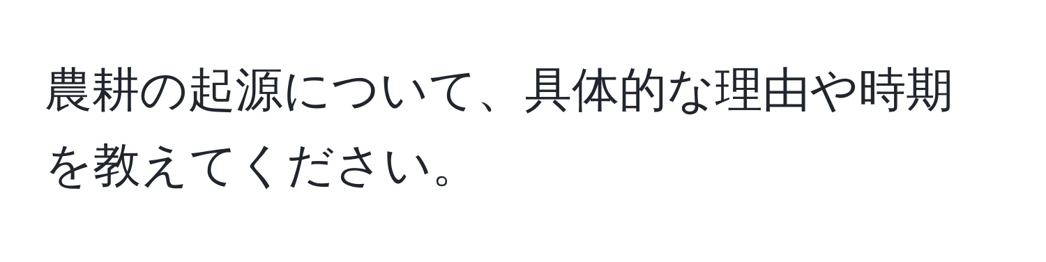 農耕の起源について、具体的な理由や時期を教えてください。