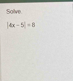 Solve.
|4x-5|=8